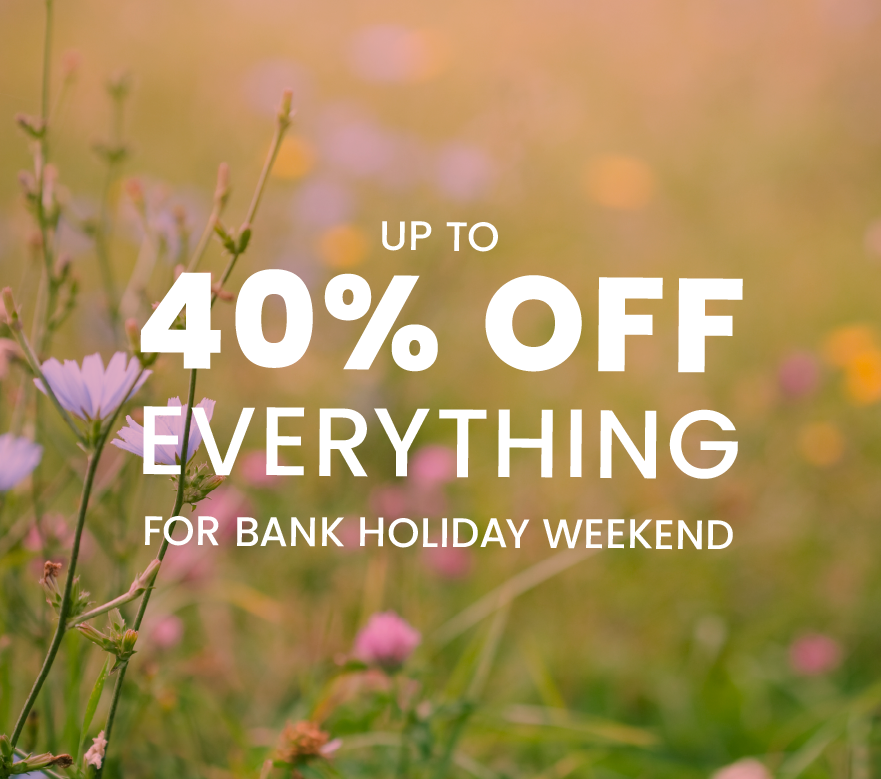 Up to 40% off everything this Bank Holiday Weekend