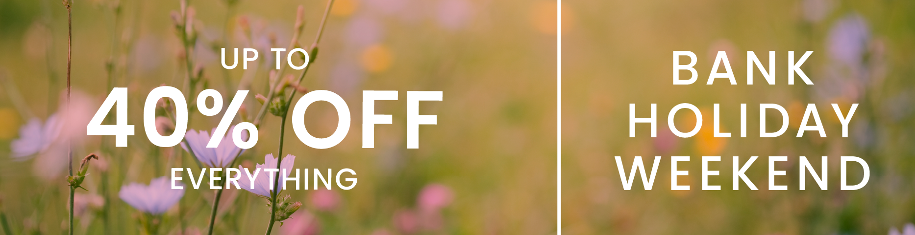 Up to 40% off everything this Bank Holiday Weekend